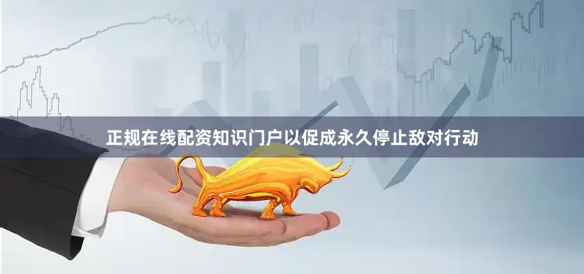 正规在线配资知识门户以促成永久停止敌对行动